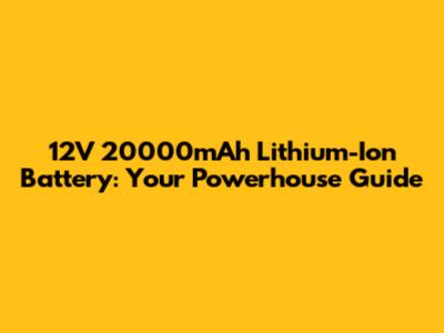 12V 20000mAh Lithium-Ion Battery: Your Powerhouse Guide