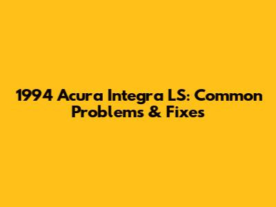 1994 Acura Integra LS: Common Problems & Fixes