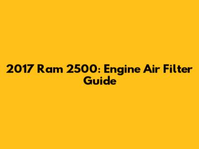 2017 Ram 2500: Engine Air Filter Guide