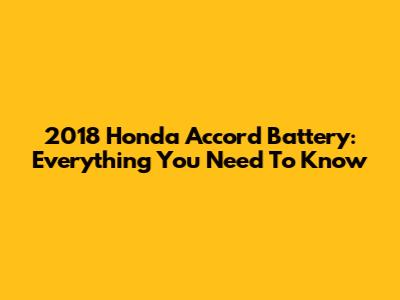 2018 Honda Accord Battery: Everything You Need To Know