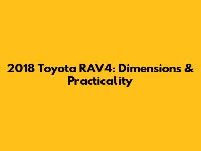 2018 Toyota RAV4: Dimensions & Practicality