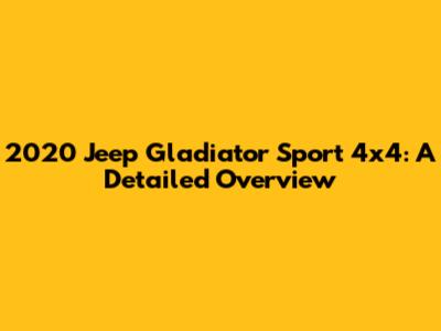 2020 Jeep Gladiator Sport 4x4: A Detailed Overview