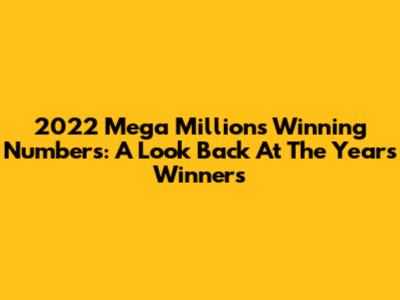 2022 Mega Millions Winning Numbers: A Look Back At The Year's Winners