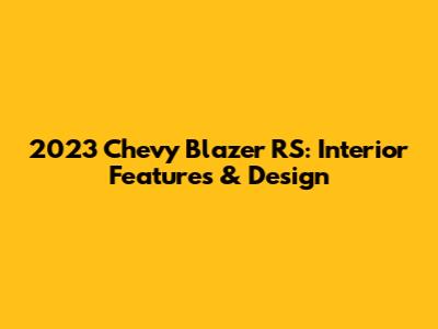 2023 Chevy Blazer RS: Interior Features & Design