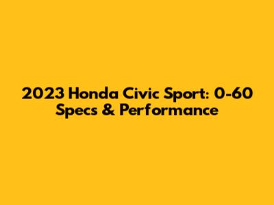 2023 Honda Civic Sport: 0-60 Specs & Performance