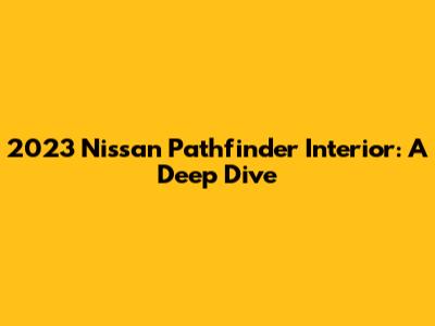 2023 Nissan Pathfinder Interior: A Deep Dive
