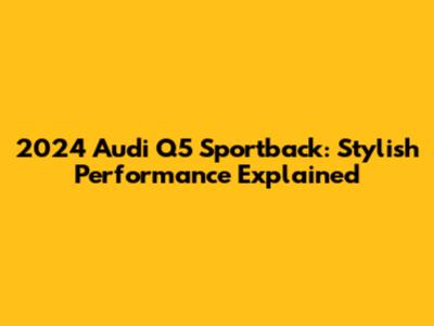 2024 Audi Q5 Sportback: Stylish Performance Explained