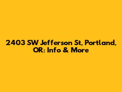 2403 SW Jefferson St, Portland, OR: Info & More