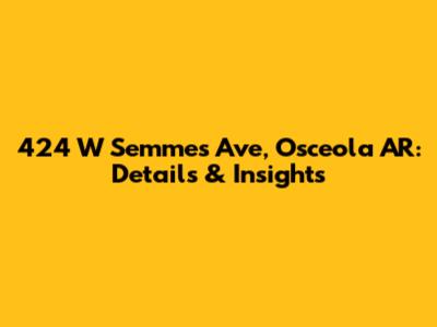424 W Semmes Ave, Osceola AR: Details & Insights