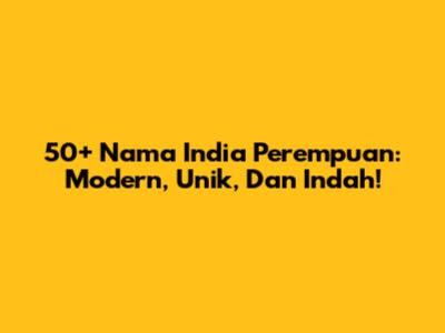 50+ Nama India Perempuan: Modern, Unik, Dan Indah!