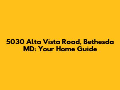5030 Alta Vista Road, Bethesda MD: Your Home Guide