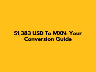 51,383 USD To MXN: Your Conversion Guide