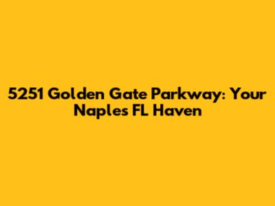 5251 Golden Gate Parkway: Your Naples FL Haven