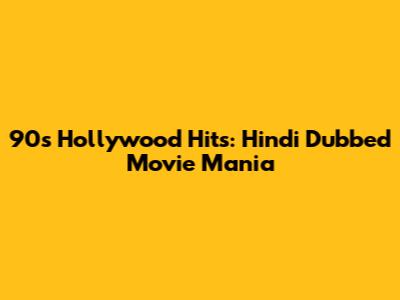 90s Hollywood Hits: Hindi Dubbed Movie Mania