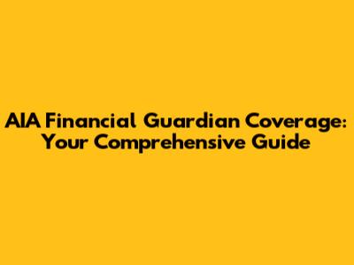 AIA Financial Guardian Coverage: Your Comprehensive Guide