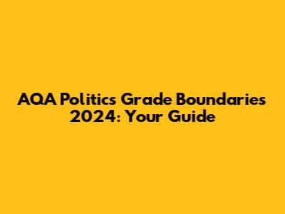 AQA Politics Grade Boundaries 2024: Your Guide