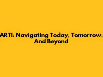 ARTI: Navigating Today, Tomorrow, And Beyond
