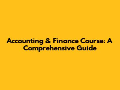 Accounting & Finance Course: A Comprehensive Guide