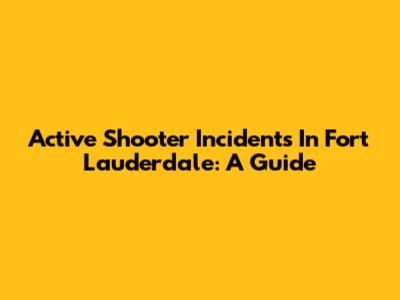 Active Shooter Incidents In Fort Lauderdale: A Guide