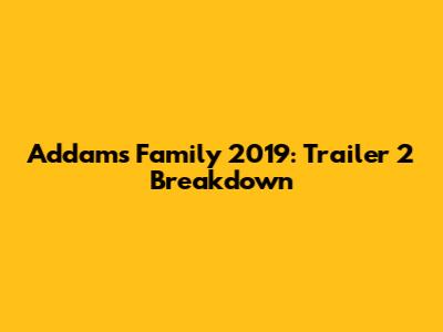 Addams Family 2019: Trailer 2 Breakdown