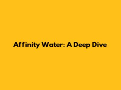 Affinity Water: A Deep Dive