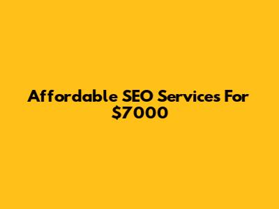 Affordable SEO Services For $7000