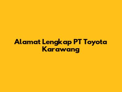 Alamat Lengkap PT Toyota Karawang