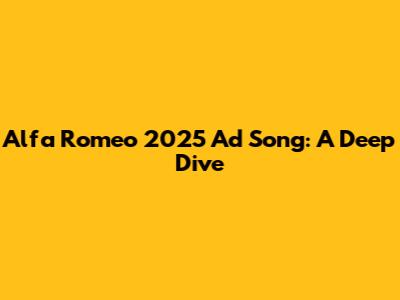 Alfa Romeo 2025 Ad Song: A Deep Dive