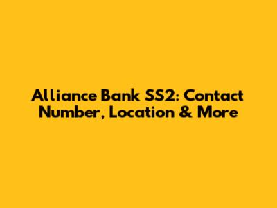 Alliance Bank SS2: Contact Number, Location & More