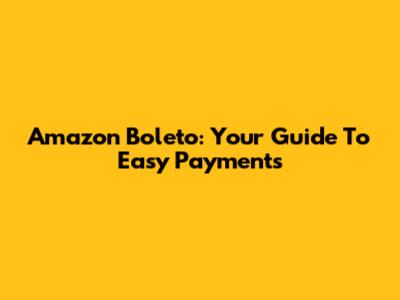 Amazon Boleto: Your Guide To Easy Payments