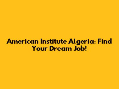American Institute Algeria: Find Your Dream Job!