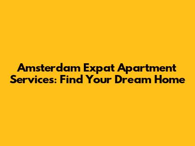 Amsterdam Expat Apartment Services: Find Your Dream Home