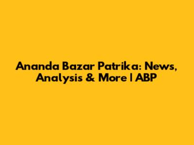Ananda Bazar Patrika: News, Analysis & More | ABP