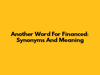 Another Word For Financed: Synonyms And Meaning