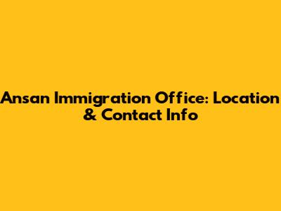 Ansan Immigration Office: Location & Contact Info