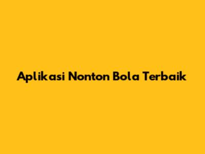 Aplikasi Nonton Bola Terbaik