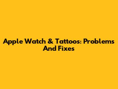 Apple Watch & Tattoos: Problems And Fixes