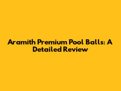 Aramith Premium Pool Balls: A Detailed Review