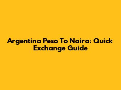 Argentina Peso To Naira: Quick Exchange Guide