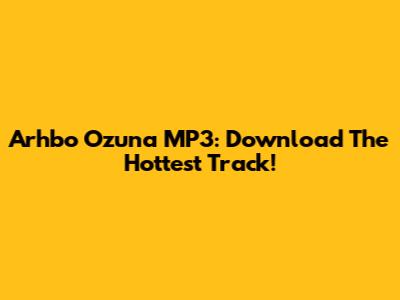 Arhbo Ozuna MP3: Download The Hottest Track!