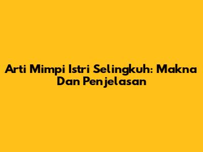 Arti Mimpi Istri Selingkuh: Makna Dan Penjelasan