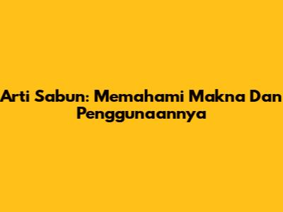 Arti Sabun: Memahami Makna Dan Penggunaannya
