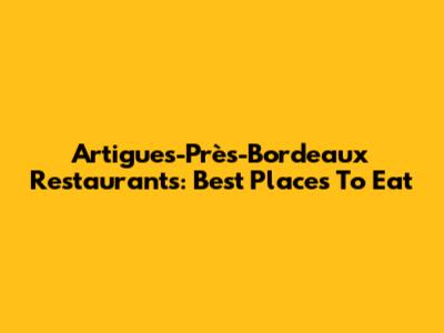 Artigues-Près-Bordeaux Restaurants: Best Places To Eat