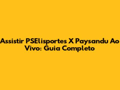 Assistir PSElisportes X Paysandu Ao Vivo: Guia Completo