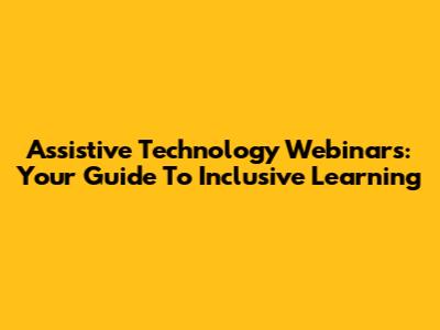 Assistive Technology Webinars: Your Guide To Inclusive Learning
