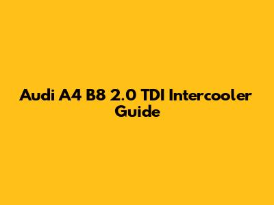 Audi A4 B8 2.0 TDI Intercooler Guide