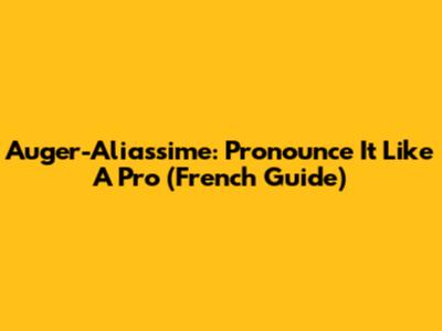 Auger-Aliassime: Pronounce It Like A Pro (French Guide)