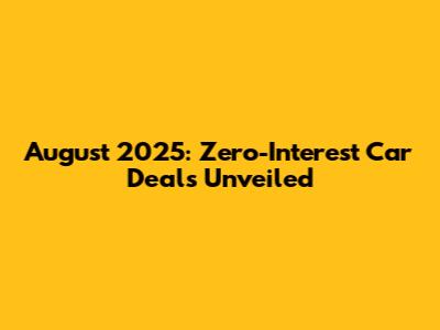 August 2025: Zero-Interest Car Deals Unveiled