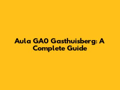 Aula GA0 Gasthuisberg: A Complete Guide