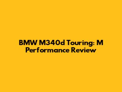 BMW M340d Touring: M Performance Review